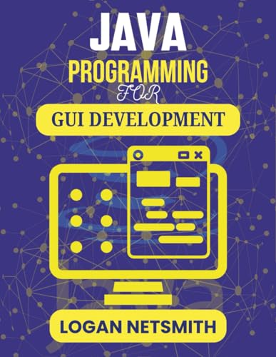 JAVA PROGRAMMING FOR GUI DEVELOPMENT: Simple Ways to Build Clickable Windows Using Core Logic (Java PowerStack Series)