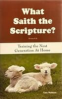What Saith the Scipture? Training the Next Generation At Home 0976410885 Book Cover