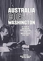 Australia goes to Washington: 75 years of Australian representation in the United States, 1940–2015 1760460788 Book Cover