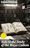 Aids to the Study of the Maya Codices: Enriched edition. Unraveling the Secrets of Maya Codices: A Scholar's Guide to Hieroglyphic Writing and Symbolism