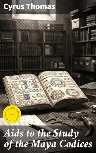 Aids to the Study of the Maya Codices: Enriched edition. Unraveling the Secrets of Maya Codices: A Scholar's Guide to Hieroglyphic Writing and Symbolism