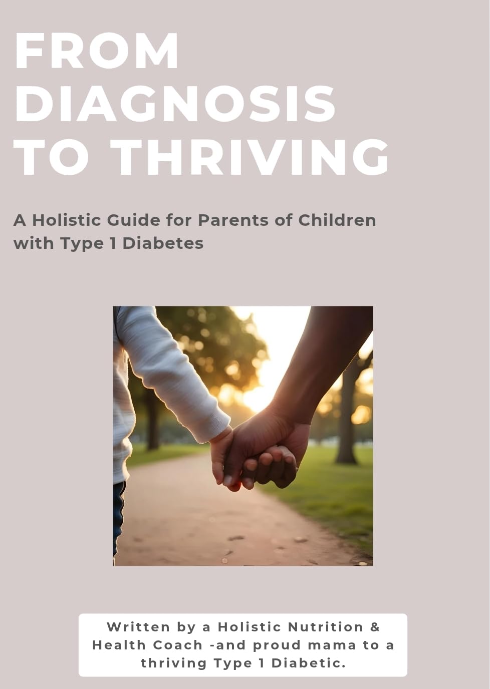 From Diagnosis to Thriving: A Holistic Guide for Parents of Children with Type 1 Diabetes