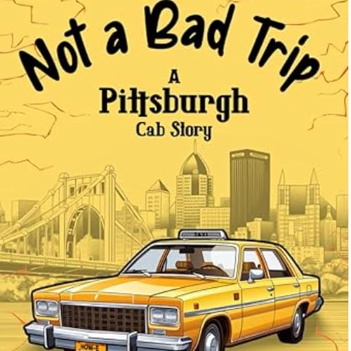 Not a Bad Trip: A Pittsburgh Cab Driver&rsquo;s Story