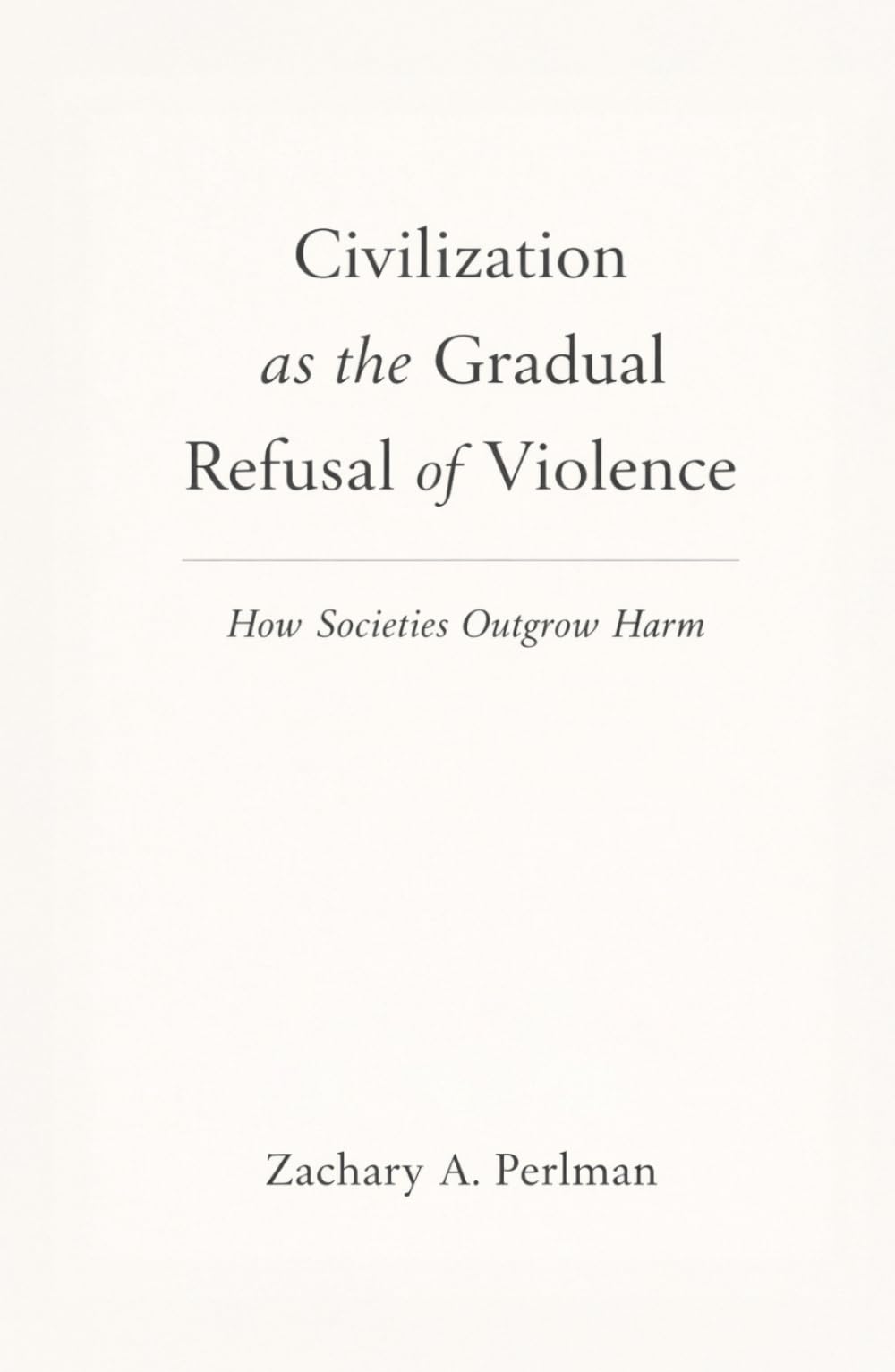 Civilization as the Gradual Refusal of Violence: How Societies Outgrow Harm