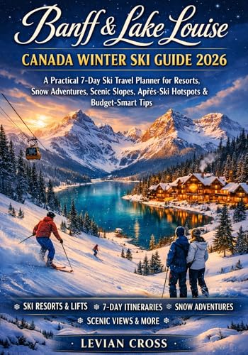 Banff & Lake Louise Canada Winter Ski Guide 2026: A Practical 7-Day Ski Travel Planner for Resorts, Snow Adventures, Scenic Slopes, Après-Ski Hotspots & Budget-Smart Tips (Smart Skiers Series)