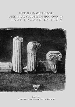 In This Modern Age: Medieval Studies in Honour of Paul Edward Dutton