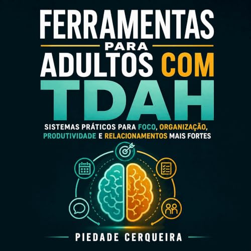 『Ferramentas para adultos com TDAH: Sistemas pr&aacute;ticos para foco, organiza&ccedil;&atilde;o, produtividade e relacionam