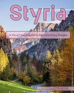 Styria: A Visual Travel Guide in 50 Capitvating Images (World Through the Lens: A Travel Photography Series)