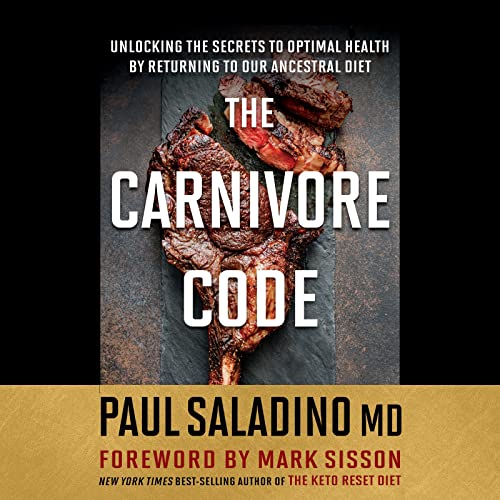The Carnivore Code: Unlocking the Secrets to Optimal Health by Returning to Our Ancestral Diet: Saladino M.D., Paul