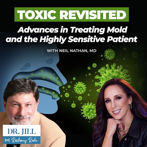 305: Resiliency Radio with Dr. Jill &ndash; Toxic Mold Revisited: Mold & the Highly Sensitive Patient with Dr. Neil Nathan