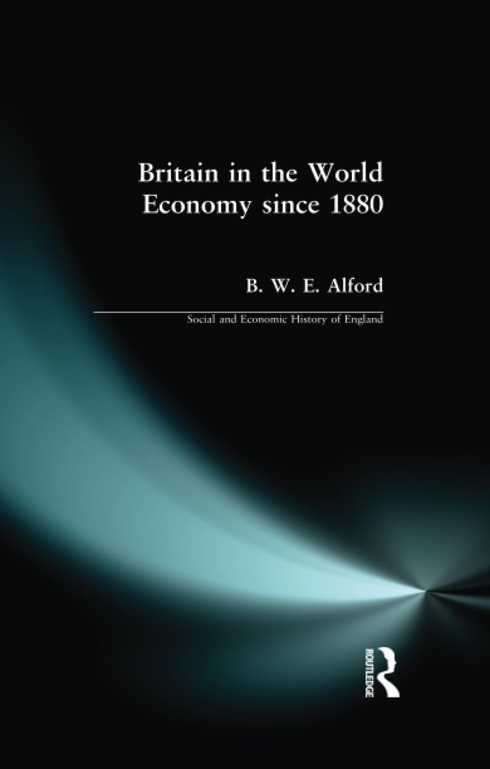 Britain in the World Economy since 1880 (Social and Economic History of England)