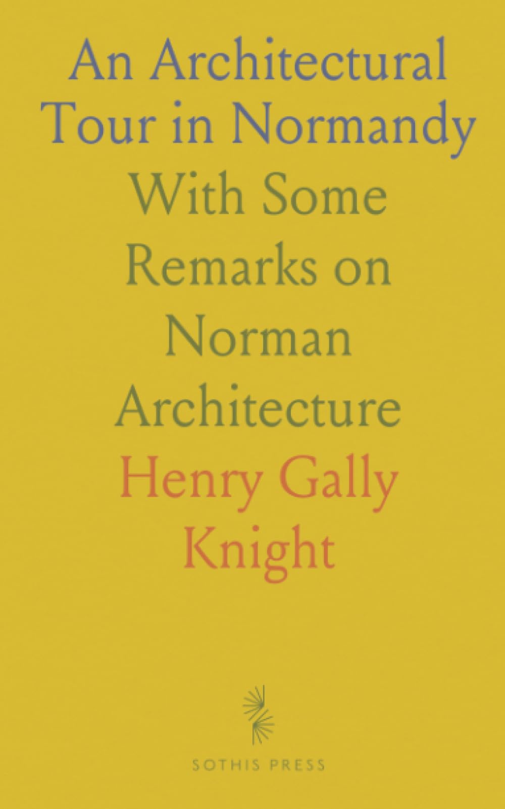 An Architectural Tour in Normandy: With Some Remarks on Norman Architecture