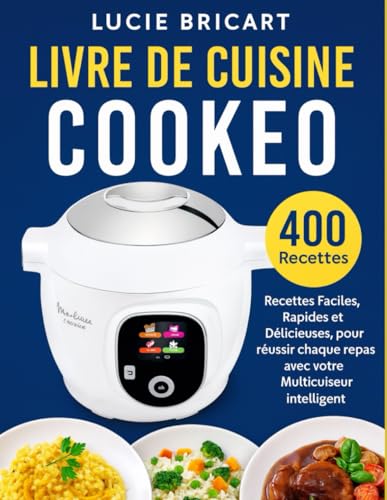 Livre du Cuisine Cookeo: 400 Recettes Faciles, Rapides et Délicieuses, pour réussir chaque repas avec votre Multicuiseur intelligent