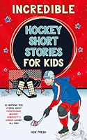 Incredible Hockey Short Stories for Kids: 20 Inspiring True Stories About Perseverance, Bravery, Generosity & Winning Against All Odds 1916815170 Book Cover