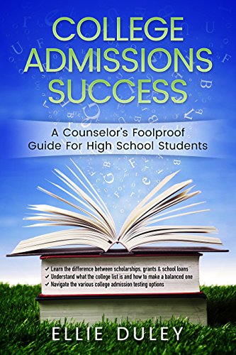 College Admissions Success: A Counselor’s Sure-Fire Guide For High School Students