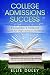 College Admissions Success: A Counselor’s Sure-Fire Guide For High School Students
