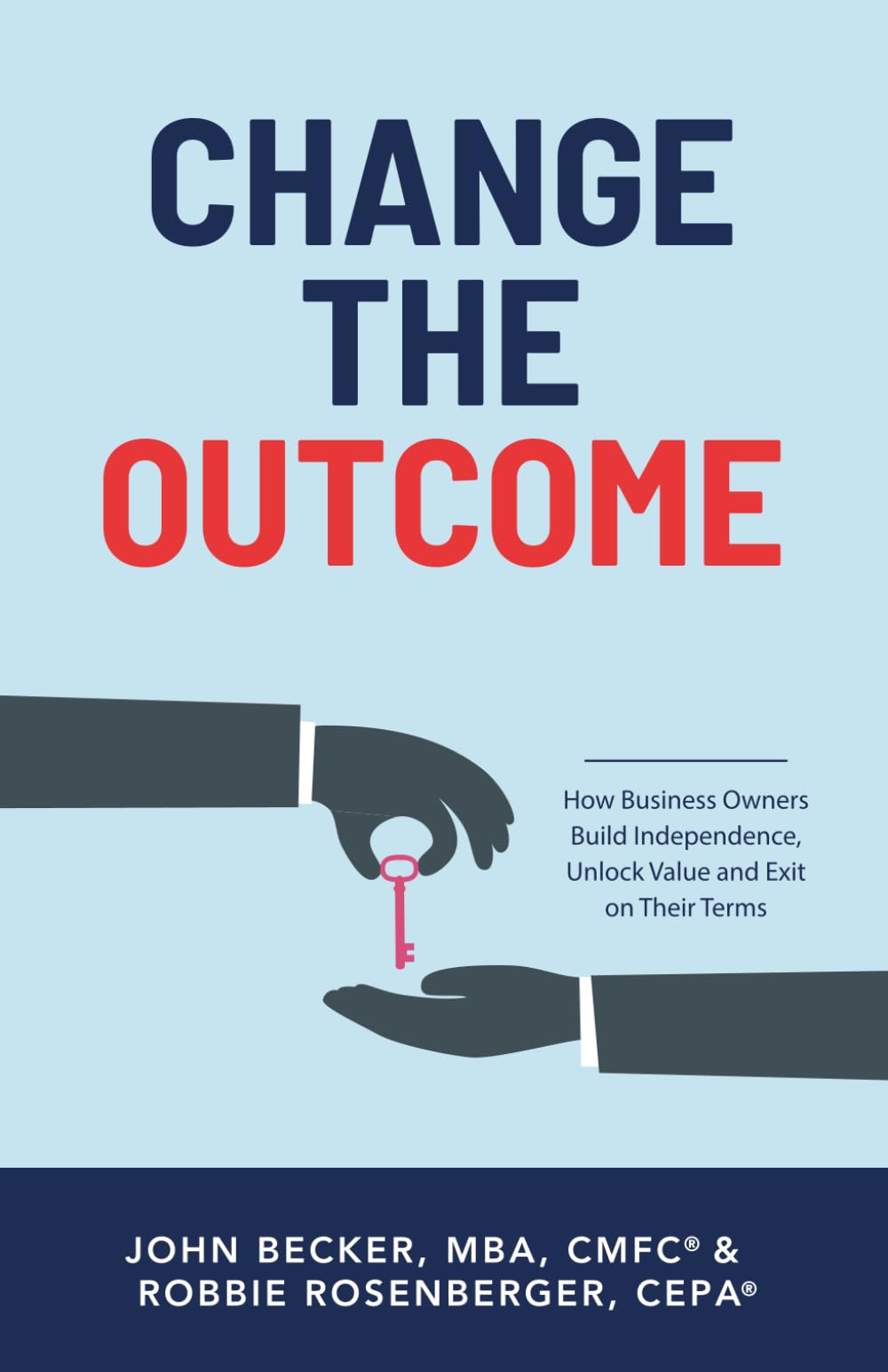Change the Outcome: How Business Owners Build Independence, Unlock Value, and Exit on Their Terms
