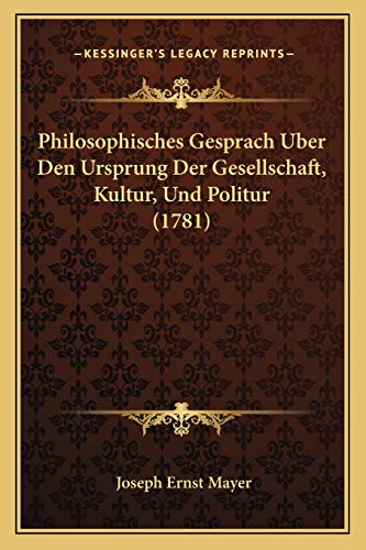Philosophisches Gesprach Uber Den Ursprung Der Gesellschaft, Kultur, Und Politur (1781) (German Edition)