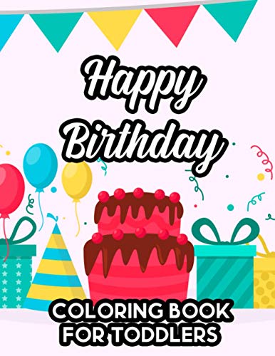 Happy Birthday Coloring Book For Toddlers: Cute Animal Illustrations With Birthday Designs To Color, Childrens Coloring Activity Pages