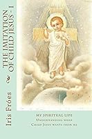 My Spiritual Life: Understanding what Child Jesus wants from me 0996956301 Book Cover
