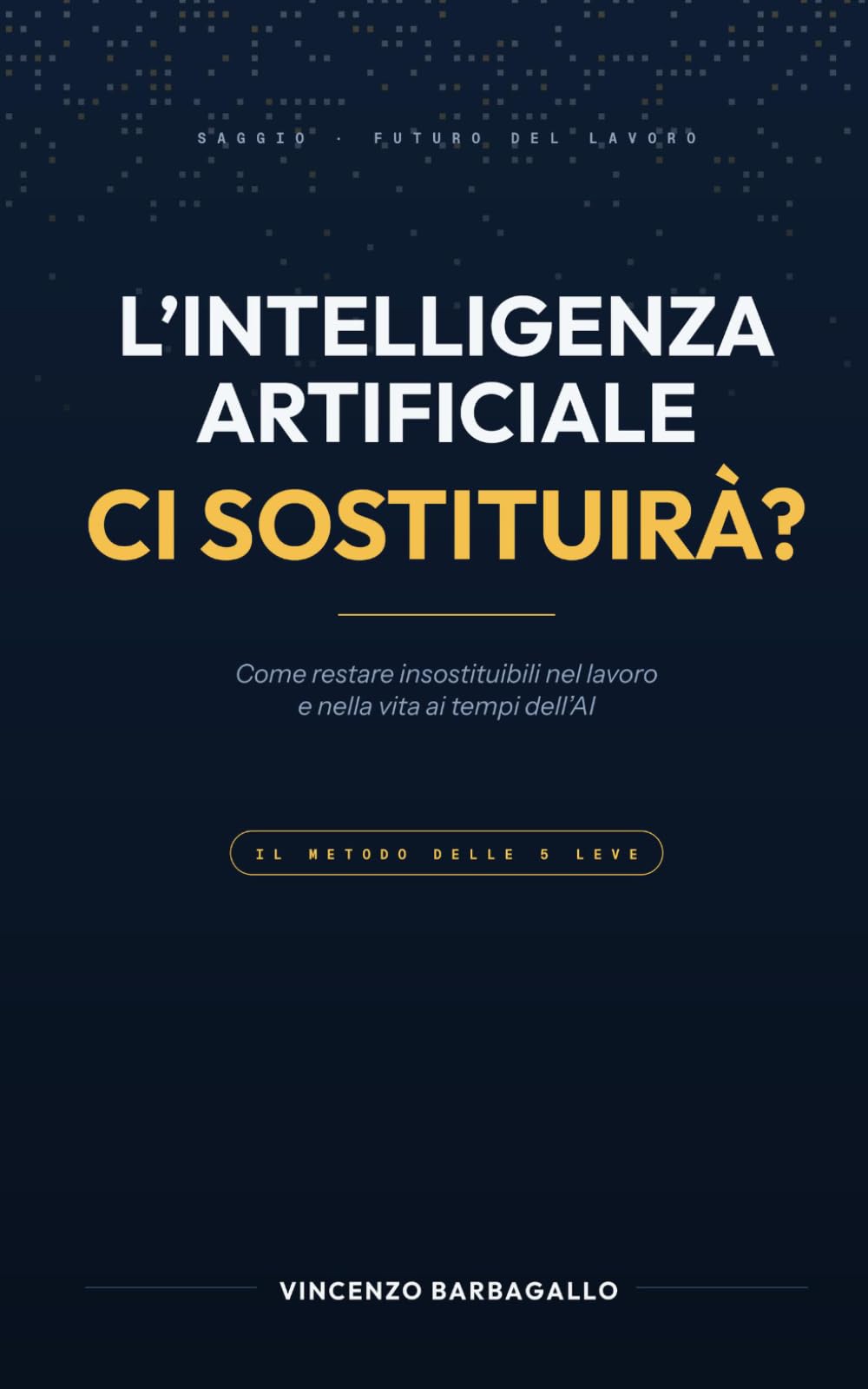 L’intelligenza artificiale ci sostituirà?: Come restare insostituibili nel lavoro e nella vita ai tempi dell’AI