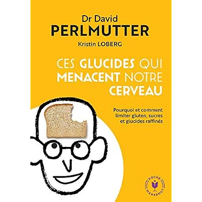 Ces Glucides Qui Menacent Notre Cerveau. Pourquoi Et Comment Limiter Gluten, Sucres Et Glucides Raffin&eacute;s. 31555
