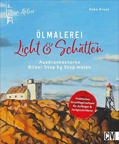 Ölmalerei: Mein Atelier Ölmalerei Licht & Schatten: Ausdrucksstarke Bilder Step by Step malen. Kompaktes Anleitun ...