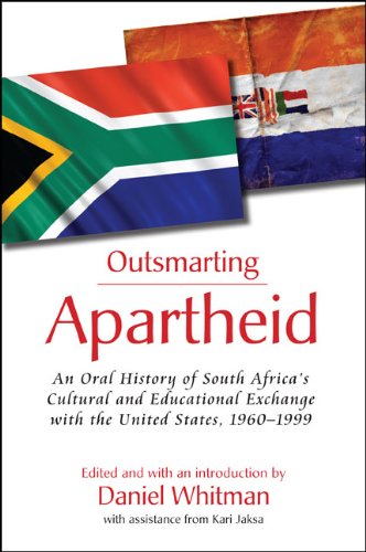 Outsmarting Apartheid: An Oral History of South Africa's Cultural and Educational Exchange with the United States, 1960–1999