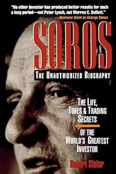 SOROS: The Unauthorized Biography, the Life, Times and Trading Secrets of the World's Greatest Investor