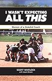 I Wasn't Expecting All This: Memoir of a Grateful Coach