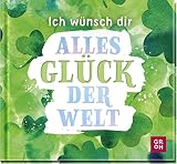  Ich wünsch dir alles Glück der Welt: Kleines Geschenkbuch mit Wünschen und glückbringenden Zitaten als Glücksbringer oder kleine Aufmerksamkeit