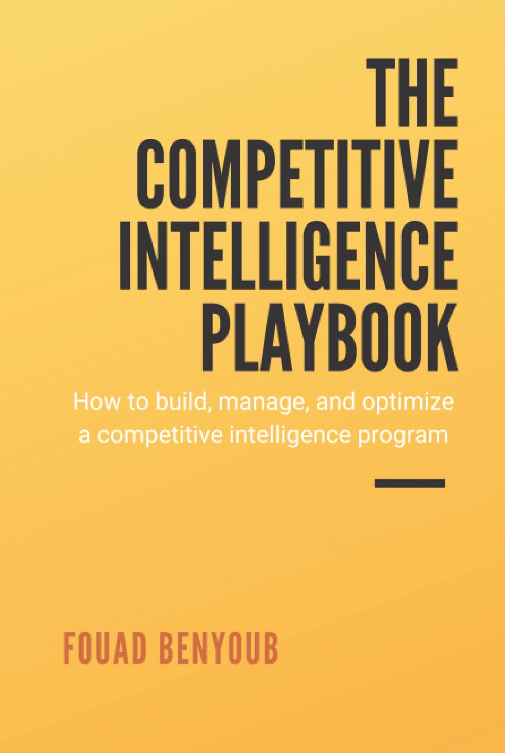 The Competitive Intelligence Playbook: How to Build, Manage, and Optimize a Competitive Intelligence Program