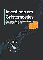 Investindo em Criptomoedas: Entre no mundo das criptomoedas de forma simples e objetiva (Portuguese Edition)