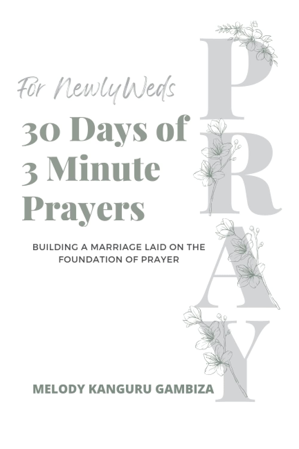 30 Days Of 3 Minute Prayers For NewlyWeds: Building a marriage laid on the foundation of prayer