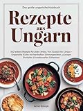 Rezepte aus Ungarn - Das große ungarische Kochbuch : 100 leckere Rezepte für jeden Anlass. Von Gulasch bis Lángos - Ungarische Küche mit herzhaften Schmorgerichten, würzigen Eintöpfen