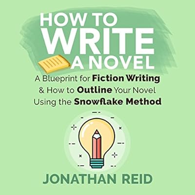 How To Write A Novel: A Blueprint for Fiction Writing & How to Outline Your Novel Using the Snowflake Method
