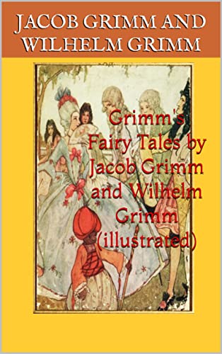 Grimm's Fairy Tales by Jacob Grimm and Wilhelm Grimm (illustrated)
