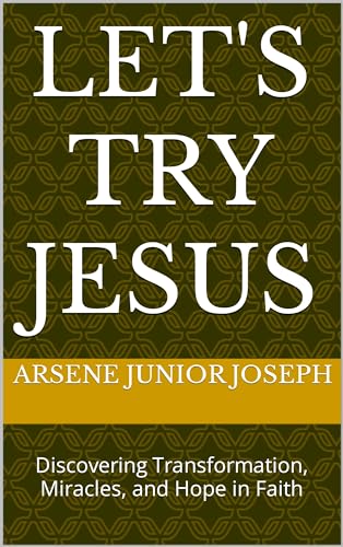 LET'S TRY JESUS: Discovering Transformation, Miracles, and Hope in Faith