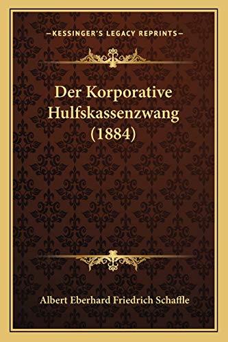 Der Korporative Hulfskassenzwang (1884) (German Edition)