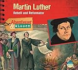 Abenteuer & Wissen: Martin Luther - Rebell und Reformator - Ulrike Beck 