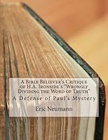 A Bible Believer's Critique of Ironside's "Wrongly Dividing the Word of Truth": A Defense of Paul's Mystery 1541131207 Book Cover