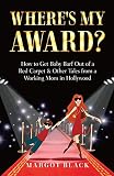 Where's My Award?: How to Get Baby Barf out of a Red Carpet & Other Tales from a Working Mom in Hollywood
