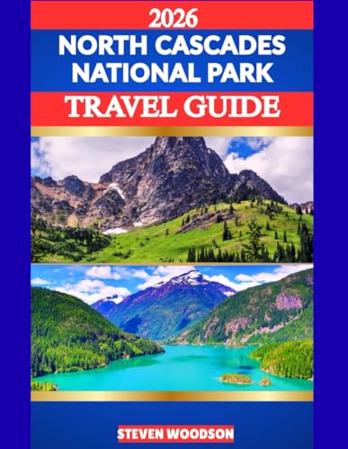NORTH CASCADES NATIONAL PARK TRAVEL GUIDE 2026: A Comprehensive Guide to Exploring America’s Wild Alpine Frontier
