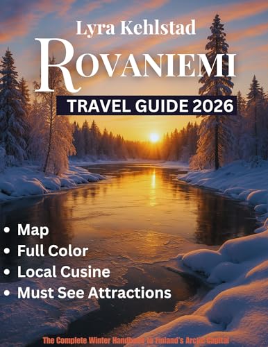 Rovaniemi Travel Guide 2026(full color): The Complete Winter Handbook to Finland’s Arctic Capital