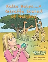 Katie Helps....a Giraffe Scared of Heights!: A Glow-Stone Adventure 1504944224 Book Cover
