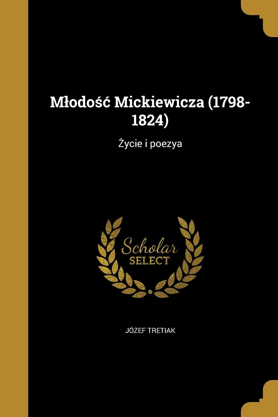 Mlodośc Mickiewicza (1798-1824): Życie i poezya