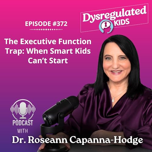 The Executive Function Trap: When Smart Kids Can&rsquo;t Start | Emotional Dysregulation | E372