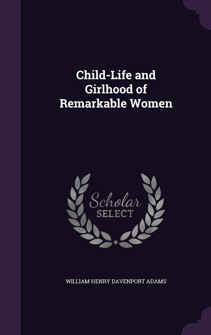 Child-Life and Girlhood of Remarkable Women