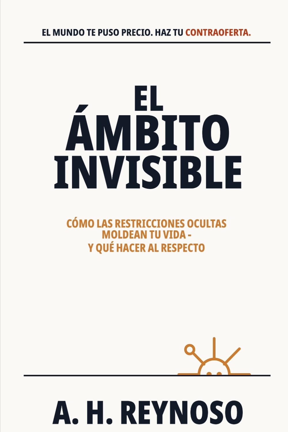 El Ámbito Invisible: Cómo las restricciones ocultas moldean tu vida - y qué hacer al respecto