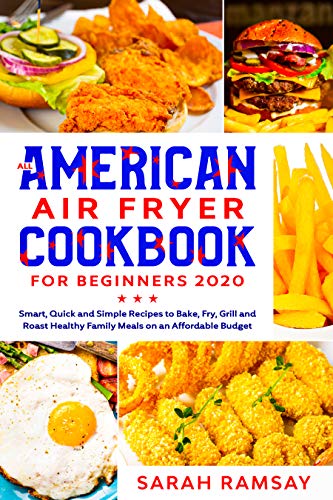 All-American Air Fryer Oven Cookbook for Beginners: Smart, Quick and Simple Recipes to